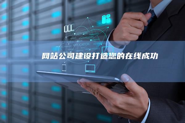 网站公司建设：打造您的在线成功