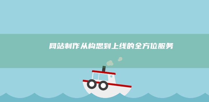 网站制作：从构思到上线的全方位服务