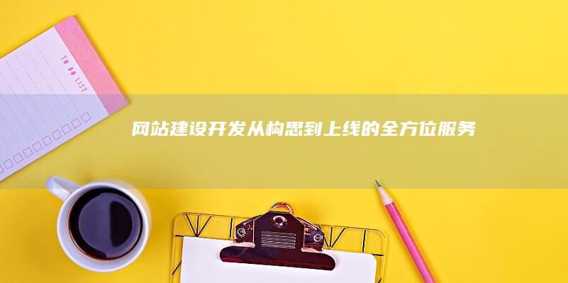 网站建设开发：从构思到上线的全方位服务