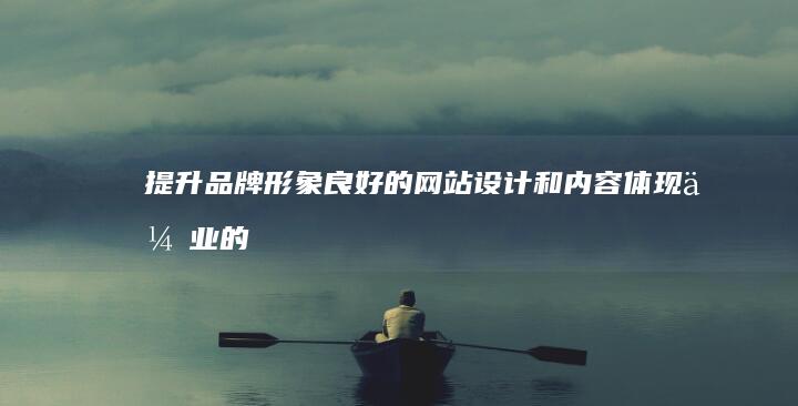 提升品牌形象：良好的网站设计和内容体现企业的专业性和可靠性，树立良好的品牌形象。
