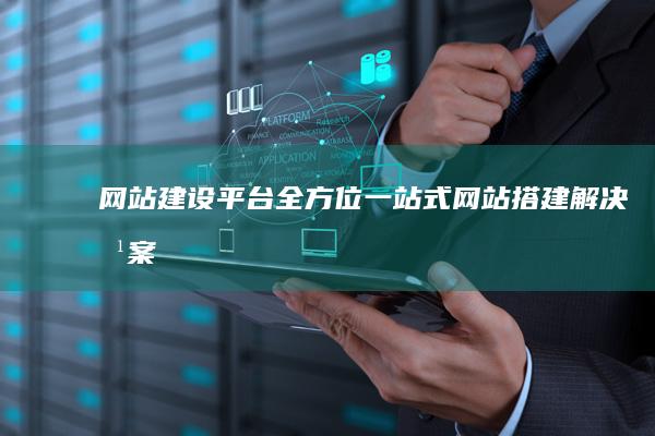 网站建设平台：全方位一站式网站搭建解决方案