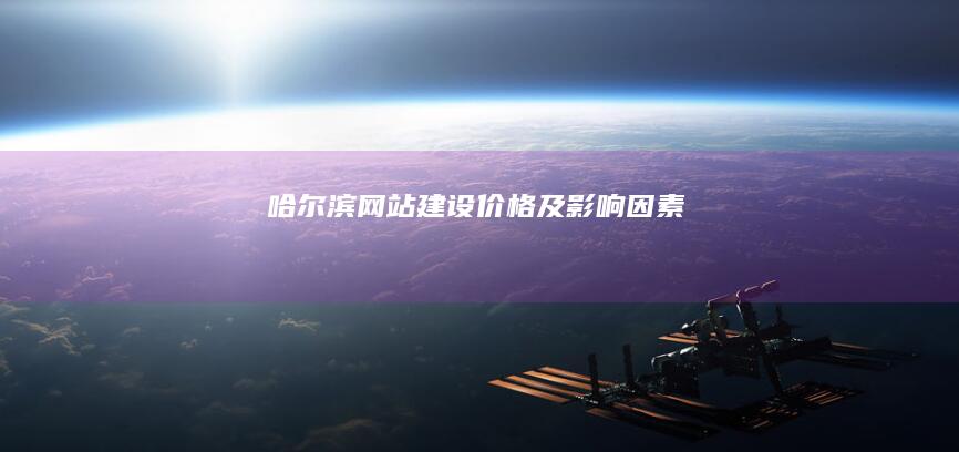 哈尔滨网站建设价格及影响因素