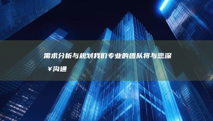 需求分析与规划： 我们专业的团队将与您深入沟通，了解您的业务目标、品牌定位和目标受众，并根据您的具体需求制定最优的网站方案。