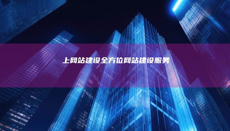 上网站建设：全方位网站建设服务