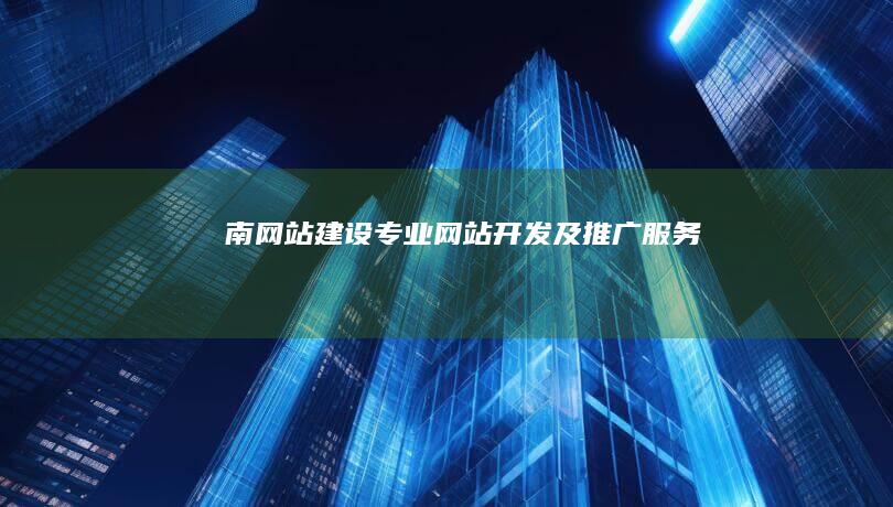 南网站建设 - 专业网站开发及推广服务