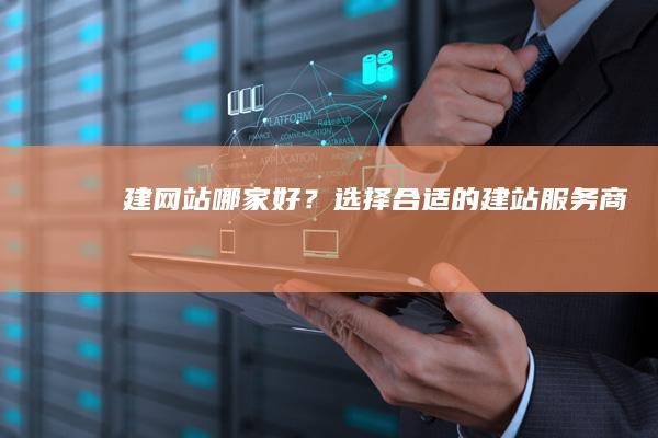 建网站哪家好？选择合适的建站服务商