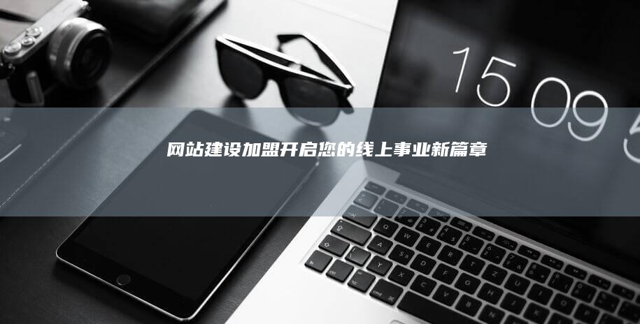 网站建设加盟：开启您的线上事业新篇章