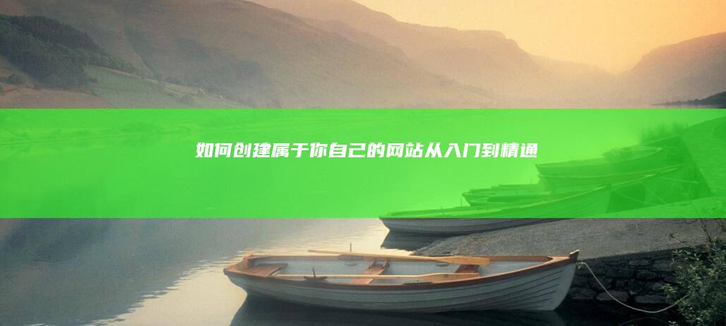 如何创建属于你自己的网站：从入门到精通