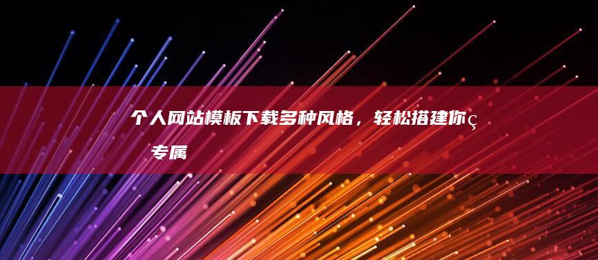 个人网站模板下载 - 多种风格，轻松搭建你的专属在线空间