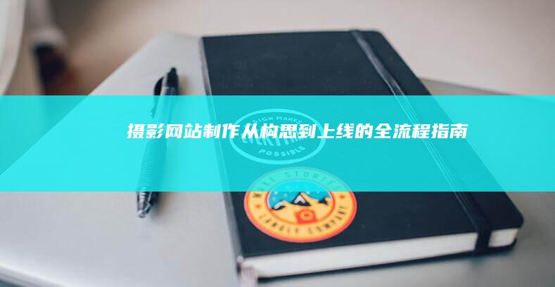 摄影网站制作：从构思到上线的全流程指南