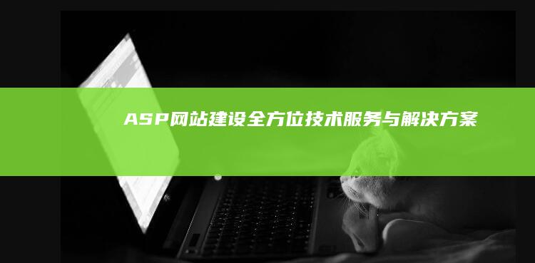 ASP网站建设：全方位技术服务与解决方案