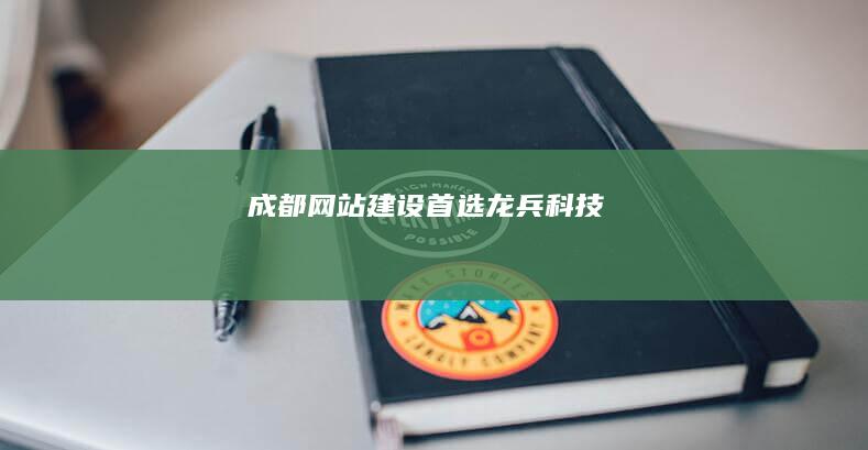 成都网站建设首选：龙兵科技