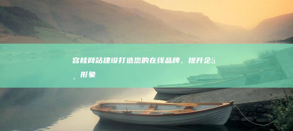 容桂网站建设：打造您的在线品牌，提升企业形象与业绩