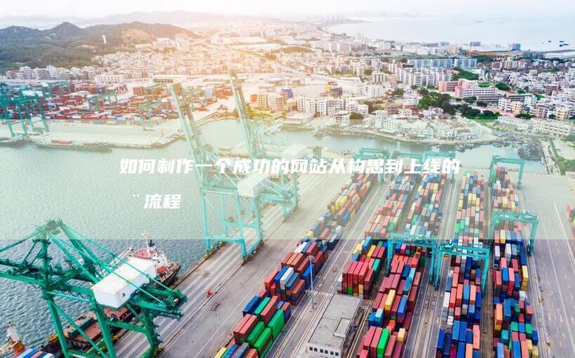 如何制作一个成功的网站：从构思到上线的全流程指南