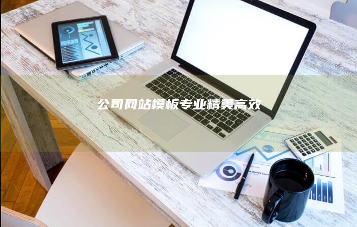 公司网站模板 - 专业、精美、高效