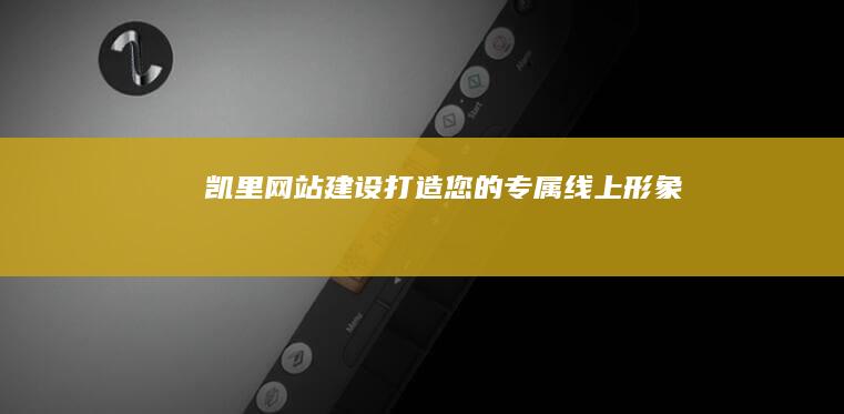 凯里网站建设-打造您的专属线上形象