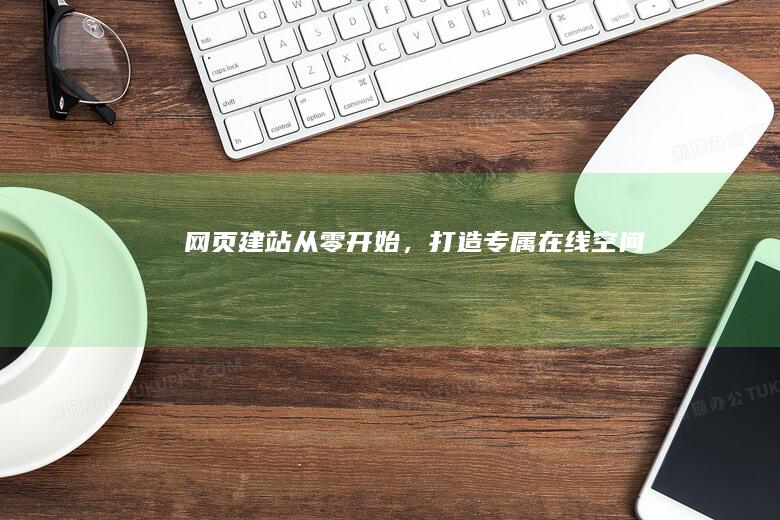 网页建站 - 从零开始，打造专属在线空间