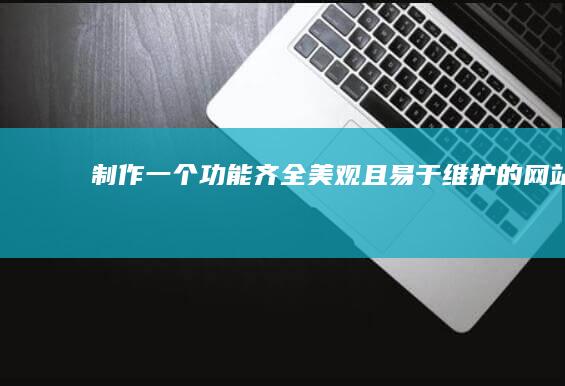 制作一个功能齐全、美观且易于维护的网站