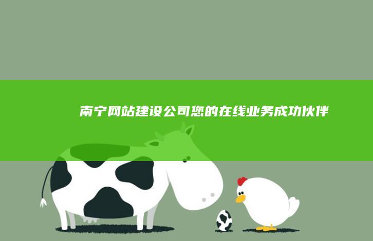 南宁网站建设公司 - 您的在线业务成功伙伴
