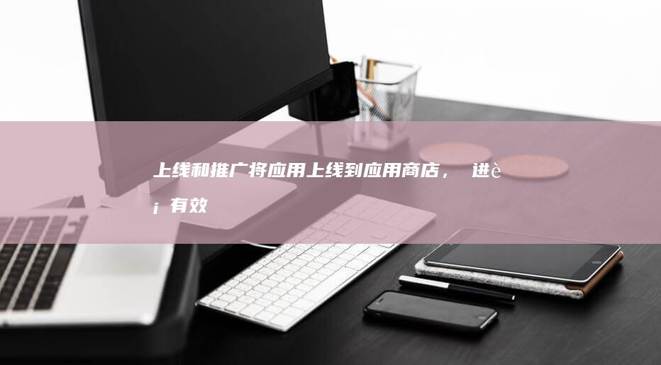 上线和推广：将应用上线到应用商店，並进行有效的推广，提升应用的知名度和用户下载量。