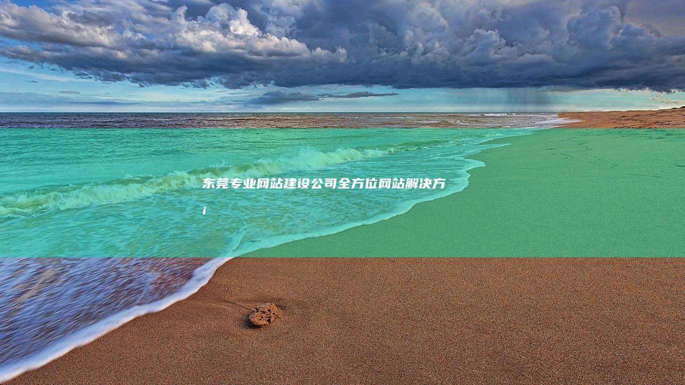 东莞专业网站建设公司 - 全方位网站解决方案