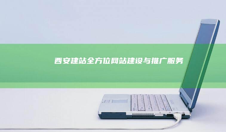 西安建站：全方位网站建设与推广服务