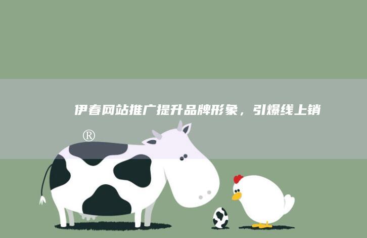 伊春网站推广：提升品牌形象，引爆线上销售