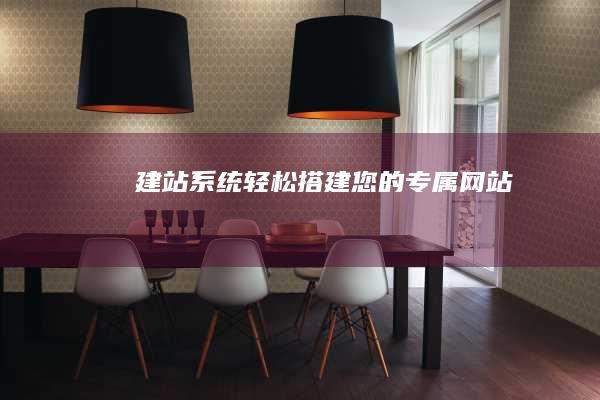建站系统：轻松搭建您的专属网站