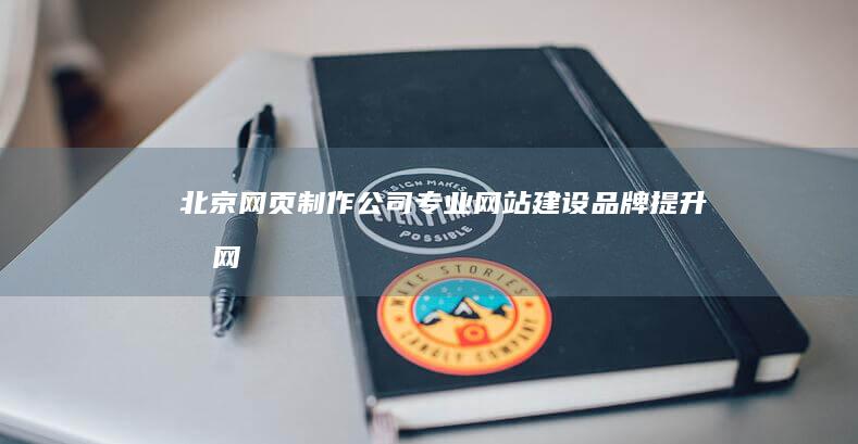 北京网页制作公司 - 专业网站建设、品牌提升及网络营销解决方案