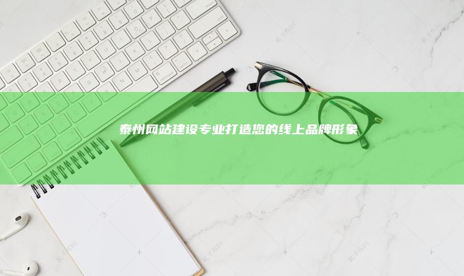 泰州网站建设：专业打造您的线上品牌形象