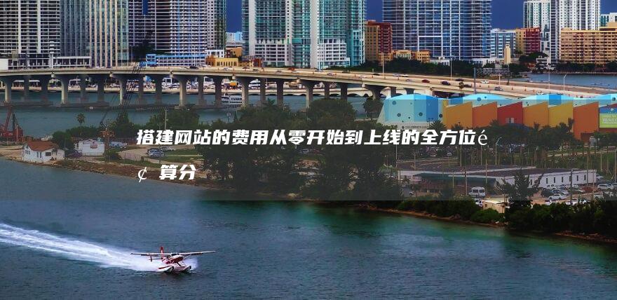 搭建网站的费用：从零开始到上线的全方位预算分析