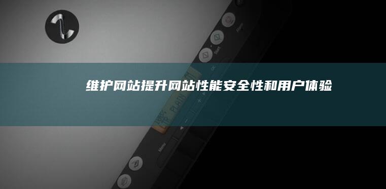 维护网站：提升网站性能、安全性和用户体验