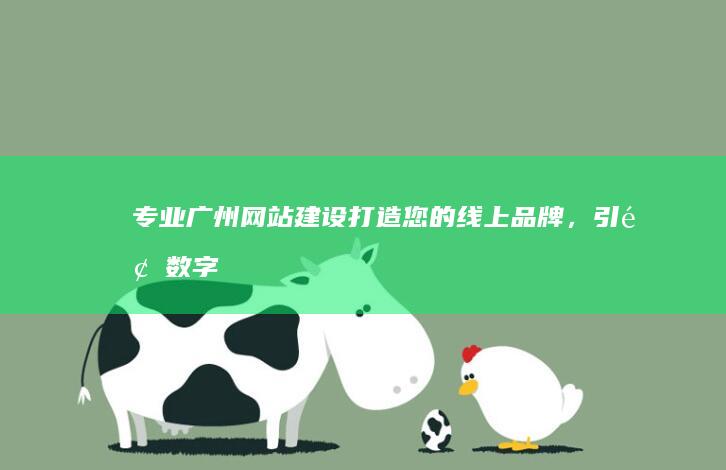 专业广州网站建设：打造您的线上品牌，引领数字营销新高度