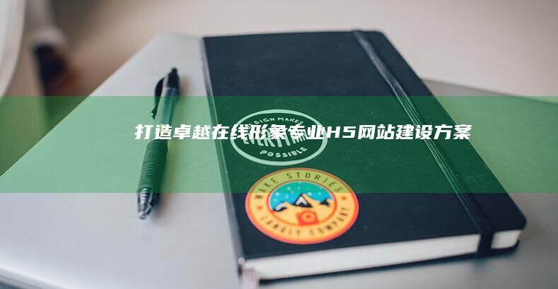 打造卓越在线形象：专业H5网站建设方案