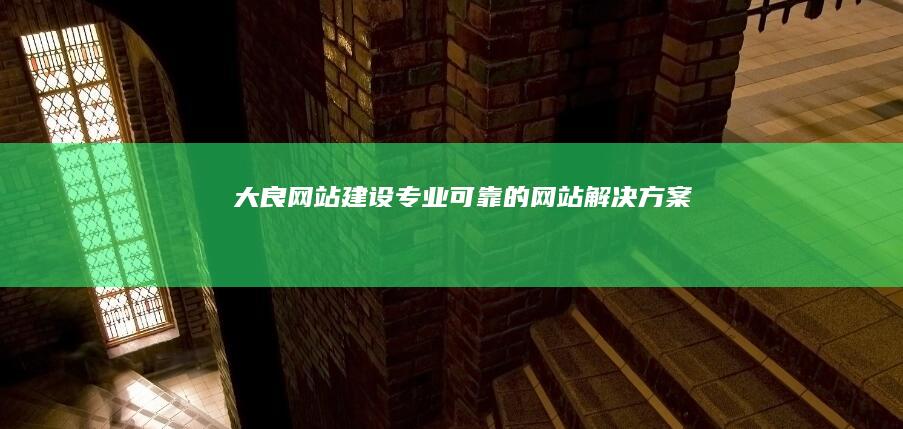 大良网站建设 - 专业、可靠的网站解决方案