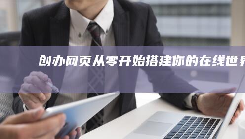 创办网页：从零开始搭建你的在线世界