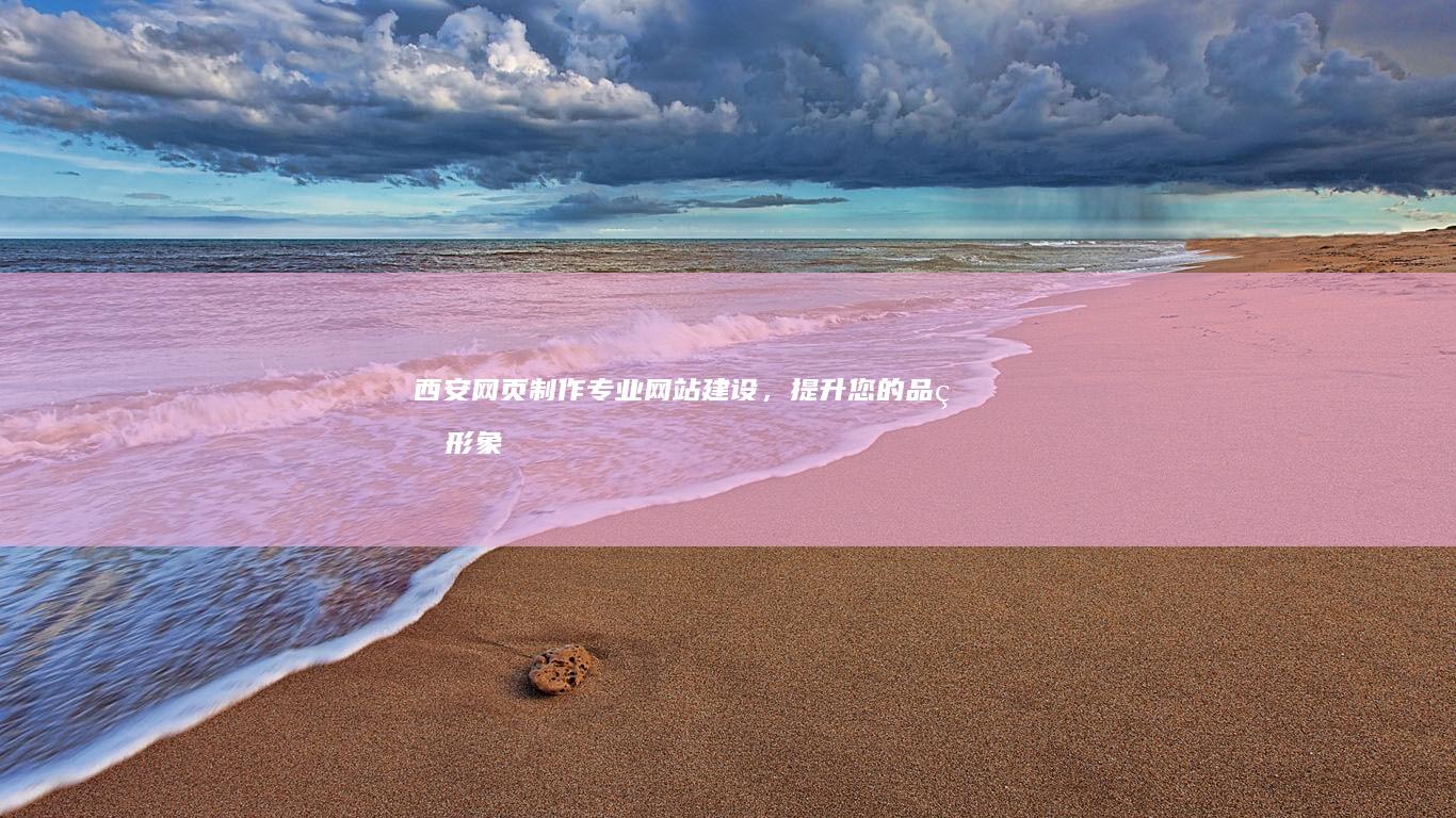 西安网页制作：专业网站建设，提升您的品牌形象