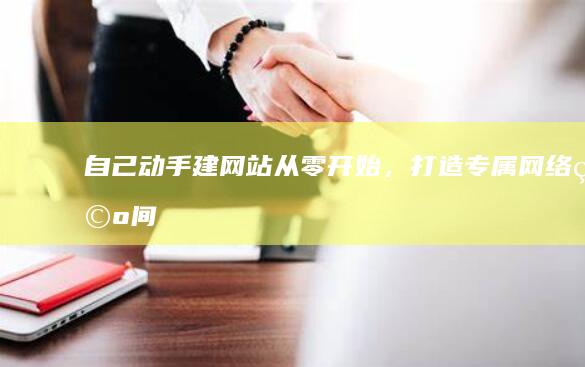 自己动手建网站：从零开始，打造专属网络空间