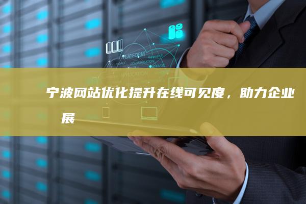 宁波网站优化：提升在线可见度，助力企业发展