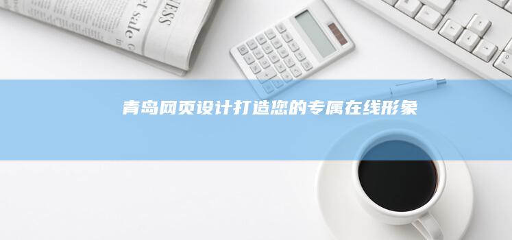 青岛网页设计：打造您的专属在线形象