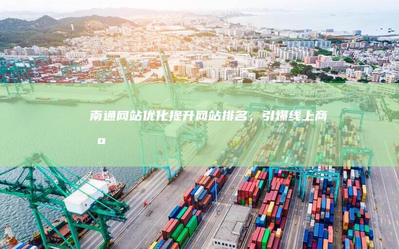 南通网站优化：提升网站排名，引爆线上商机