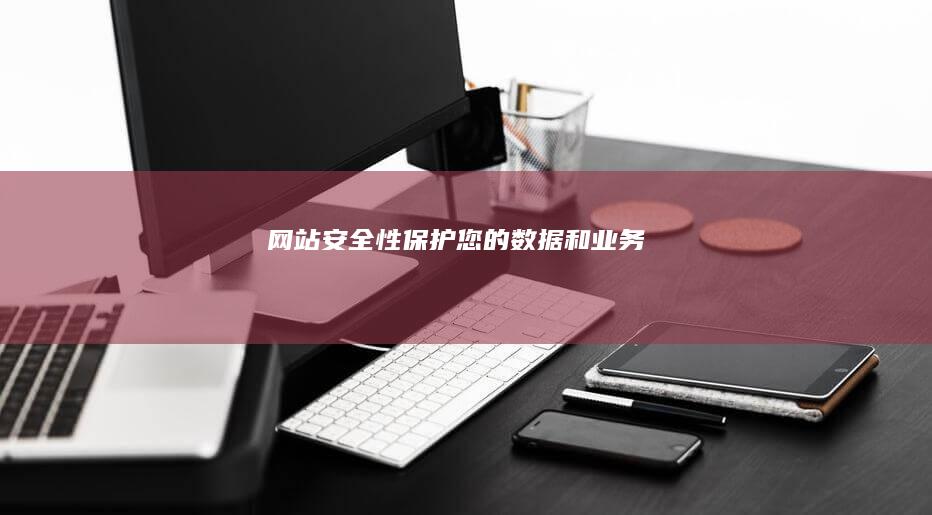 网站安全性：保护您的数据和业务