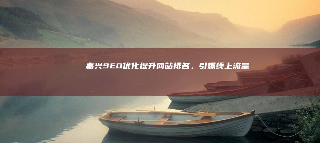 嘉兴SEO优化：提升网站排名，引爆线上流量