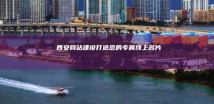 西安网站建设：打造您的专属线上名片