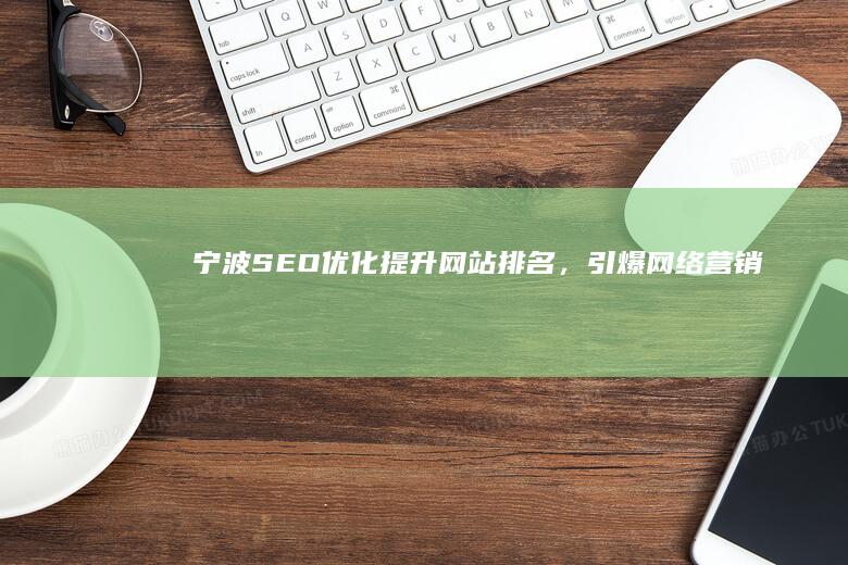 宁波SEO优化：提升网站排名，引爆网络营销