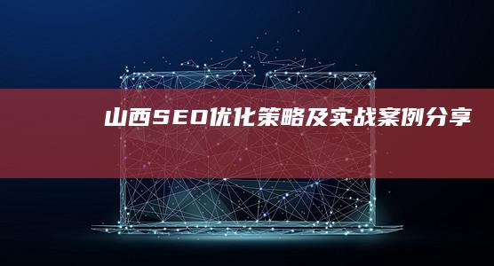 山西SEO优化策略及实战案例分享