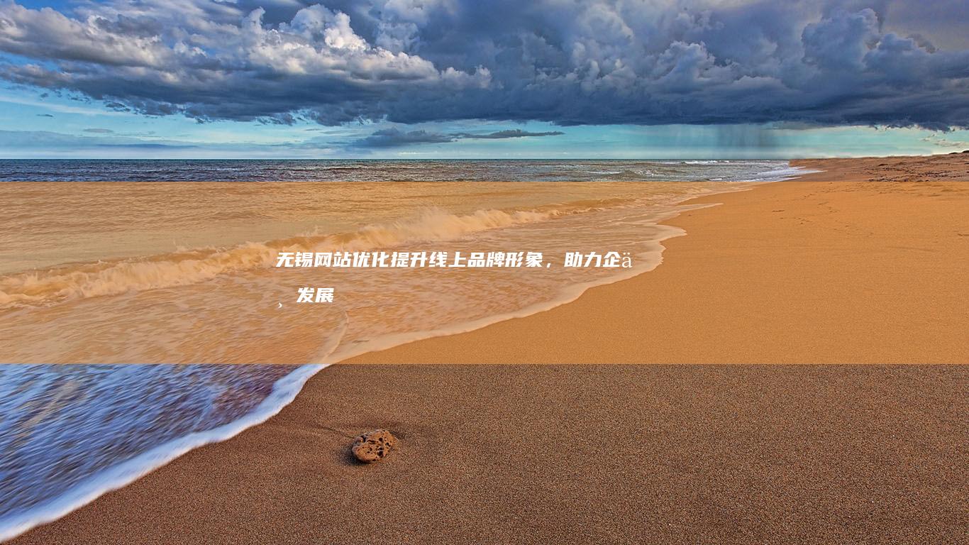 无锡网站优化：提升线上品牌形象，助力企业发展