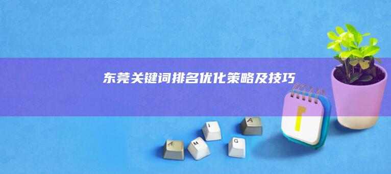 东莞关键词排名优化策略及技巧