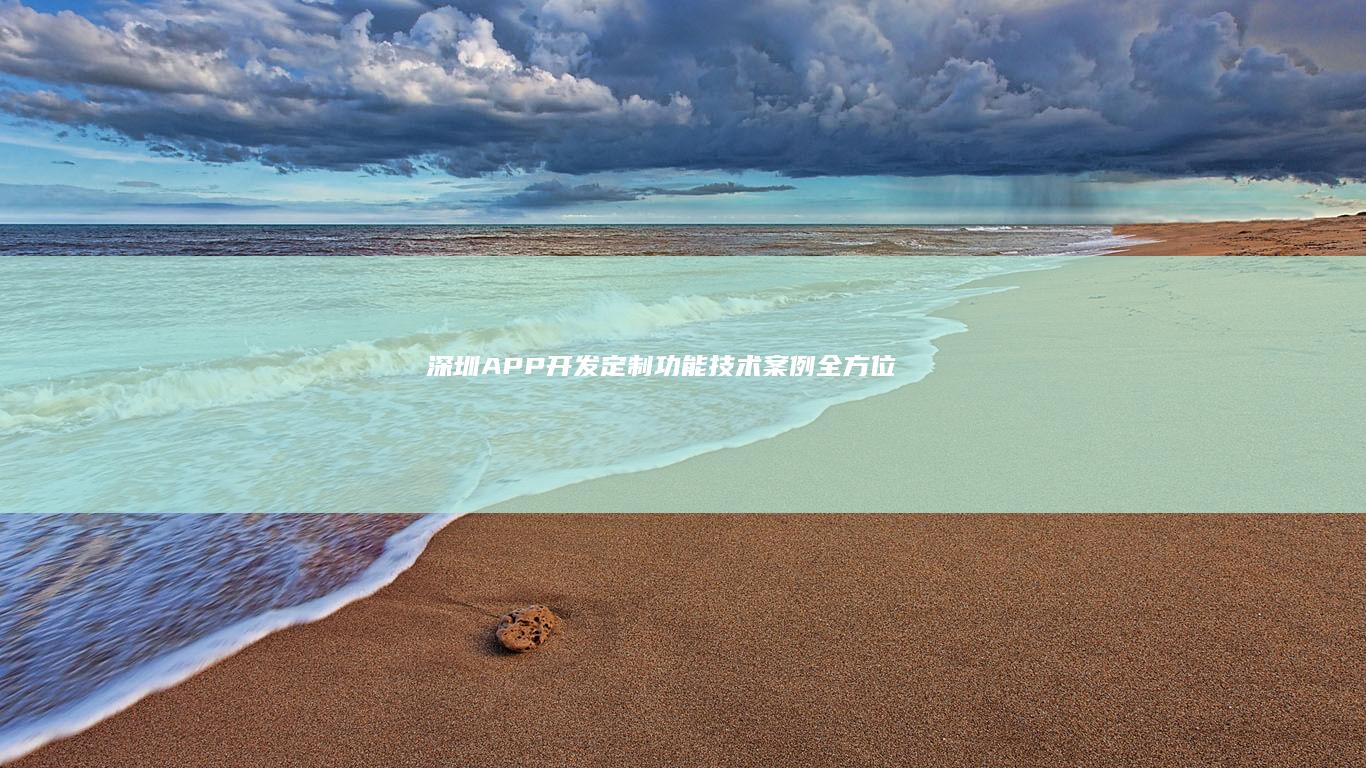 深圳APP开发：定制、功能、技术、案例全方位解析