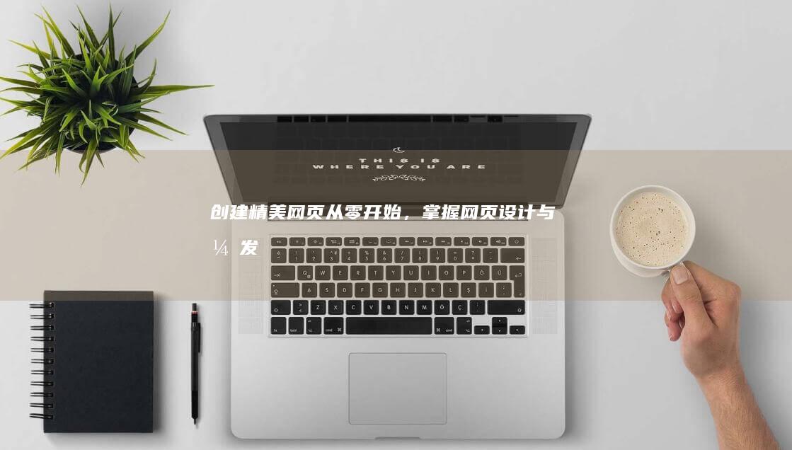创建精美网页：从零开始，掌握网页设计与开发